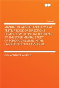 Manual of Mental and Physical Tests; A Book of Directions Compiled with Special Reference to the Experimental Study of School Children in the Laboratory or Classroom Volume 2