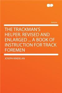 The Trackman's Helper. Revised and Enlarged ... a Book of Instruction for Track Foremen