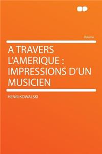 A Travers L'Amerique: Impressions D'Un Musicien