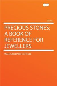 Precious Stones; A Book of Reference for Jewellers