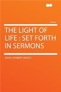 The Light of Life: Set Forth in Sermons