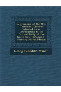 A Grammar of the New Testament Diction: Intended as an Introduction to the Critical Study of the Greek New Testament