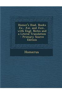 Homer's Iliad, Books XX., XXI. and XXII., with Engl. Notes and a Literal Translation