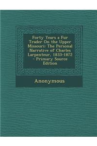 Forty Years a Fur Trader on the Upper Missouri