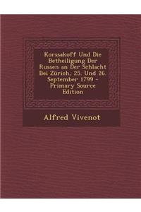 Korssakoff Und Die Betheiligung Der Russen an Der Schlacht Bei Zurich, 25. Und 26. September 1799