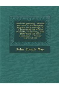 Danforth Genealogy. Nicholas Danforth, of Framlingham, England, and Cambridge, N. E. [1589-1638] and William Danforth, of Newbury, Mass. [1640-1721] a
