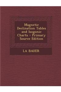 Magnetic Declination Tables and Isogonic Charts - Primary Source Edition