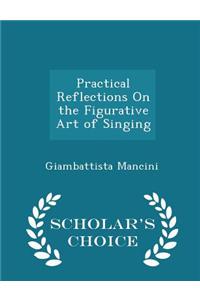 Practical Reflections on the Figurative Art of Singing - Scholar's Choice Edition