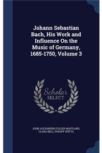 Johann Sebastian Bach, His Work and Influence on the Music of Germany, 1685-1750, Volume 3