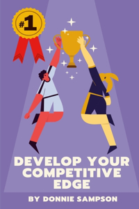 Develop Your Competitive Edge: Win More Contests And Competitions By Having A Killer Instinct