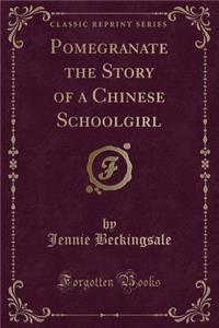 Pomegranate the Story of a Chinese Schoolgirl (Classic Reprint)