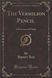 The Vermilion Pencil: A Romance of China (Classic Reprint)