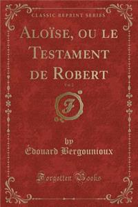 Aloïse, Ou Le Testament de Robert, Vol. 2 (Classic Reprint)