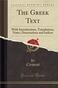 The Greek Text: With Introductions, Translations, Notes, Dissertations and Indices (Classic Reprint)