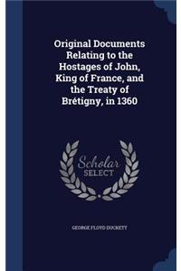Original Documents Relating to the Hostages of John, King of France, and the Treaty of Brétigny, in 1360