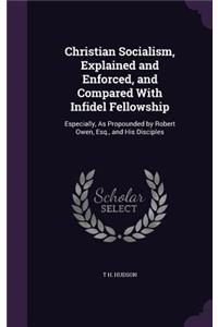 Christian Socialism, Explained and Enforced, and Compared With Infidel Fellowship