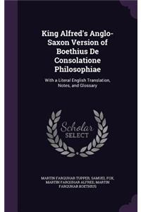 King Alfred's Anglo-Saxon Version of Boethius De Consolatione Philosophiae
