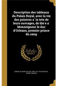 Description des tableaux du Palais Royal, avec la vie des peintres à la tête de leurs ouvrages, dédiée à Monseigneur le duc d'Orleans, premier prince du sang