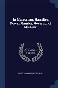 In Memoriam. Hamilton Rowan Gamble, Governor of Missouri