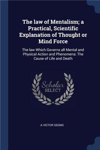 law of Mentalism; a Practical, Scientific Explanation of Thought or Mind Force