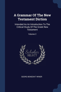 A Grammar Of The New Testament Diction: Intended As An Introduction To The Critical Study Of The Greek New Testament; Volume 2