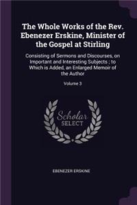 Whole Works of the Rev. Ebenezer Erskine, Minister of the Gospel at Stirling: Consisting of Sermons and Discourses, on Important and Interesting Subjects; to Which is Added, an Enlarged Memoir of the Author; Volume 3