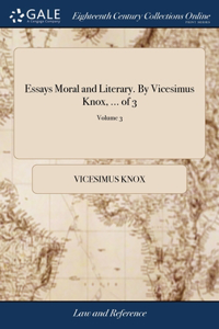 Essays Moral and Literary. By Vicesimus Knox, ... of 3; Volume 3