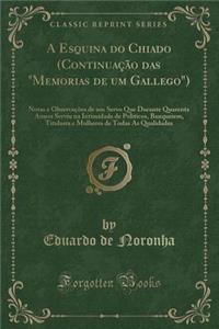 A Esquina Do Chiado (ContinuaÃ§Ã£o Das "memorias de Um Gallego"): Notas E ObservaÃ§Ãµes de Um Servo Que Durante Quarenta Annos Serviu Na Intimidade de Politicos, Banqueiros, Titulares E Mulheres de Todas as Qualidades (Classic Reprint): Notas E ObservaÃ§Ãµes de Um Servo Que Durante Quarenta Annos Serviu Na Intimidade de Politicos, Banqueiros, Titulares E Mulheres de Todas as Qualida