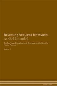 Reversing Acquired Ichthyosis: As God Intended the Raw Vegan Plant-Based Detoxification & Regeneration Workbook for Healing Patients. Volume 1