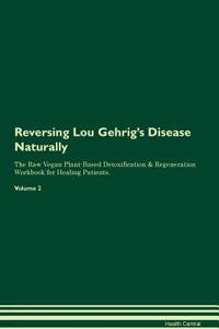 Reversing Lou Gehrig's Disease Naturally the Raw Vegan Plant-Based Detoxification & Regeneration Workbook for Healing Patients. Volume 2