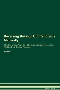 Reversing Rotator Cuff Tendinitis Naturally the Raw Vegan Plant-Based Detoxification & Regeneration Workbook for Healing Patients. Volume 2