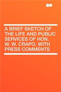 A Brief Sketch of the Life and Public Services of Hon. W. W. Crapo, with Press Comments