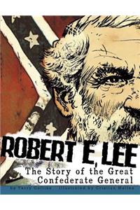 Robert E. Lee: The Story of the Great Confederate General