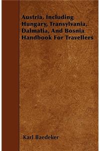 Austria, Including Hungary, Transylvania, Dalmatia, And Bosnia Handbook For Travellers