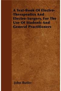 A Text-Book Of Electro-Therapeutics And Electro-Surgery, For The Use Of Students And General Practitioners