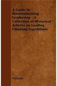 A Guide to Mountaineering Leadership - A Collection of Historical Articles on Leading Climbing Expeditions