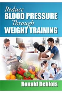 Reduce Blood Pressure Through Weight Training