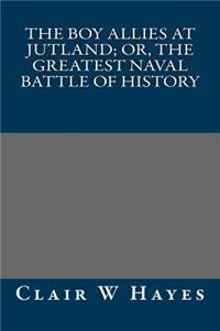The Boy Allies at Jutland; Or, the Greatest Naval Battle of History