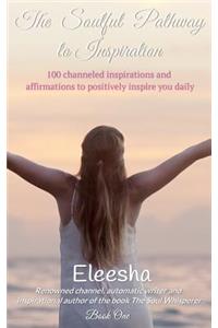 The Soulful Pathway to Inspiration: 100 Channeled Inspirations and Affirmations to Positively Inspire You Daily