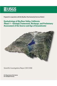 Geohydrology of Big Bear Valley, California: Phase 1- Geoglogic Framework, Recharge, and Preliminary Assessment of the Source and Age of Groundwater