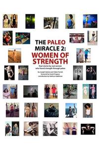 The Paleo Miracle 2: Women of Strength: Real Stories by Real Women Who Found Strength Through Paleo