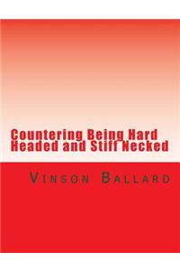 Countering Being Hard Headed and Stiff Necked