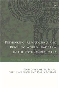 Rethinking, Repackaging, and Rescuing World Trade Law in the Post-Pandemic Era