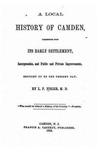 local history of Camden, commencing with its early settlement, incorporation and public and private improvements, brought up to the present day
