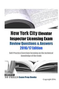 New York City Elevator Inspector Licensing Exam Review Questions & Answers 2016/17 Edition