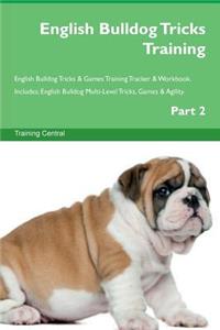 English Bulldog Tricks Training English Bulldog Tricks & Games Training Tracker & Workbook. Includes: English Bulldog Multi-Level Tricks, Games & Agility. Part 2