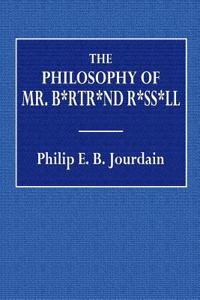 The Philosophy of Mr. B*rtr*nd R*ss*ll: With an Appendix of Leading Passages from Certain Other Works