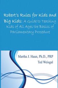 Robert's Rules for Kids and Big Kids: A Guide to Teaching Kids of All Ages the Basics of Parliamentary Procedure