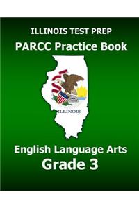 Illinois Test Prep Parcc Practice Book English Language Arts Grade 3: Preparation for the Parcc English Language Arts Tests: Preparation for the Parcc English Language Arts Tests