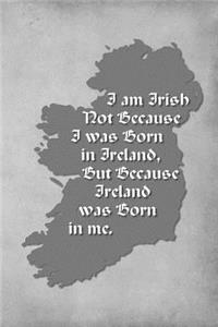 Vintage Irish Sayings Journal - I Am Irish, Not Because I Was Born in Ireland, But Because Ireland Was Born In Me (Grey-White)